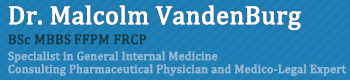 Dr.Malcolm VandenBurg - BSc MBBS FCP(past) FFPM FRCP - Specialist in General Internal Medicine - Consulting Pharmaceutical Physician and Medico-Legal Expert.